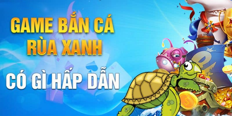 Bắn Cá Rùa Xanh Là Gì